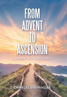 From Advent to Ascension: A Journey with the Christ by Ensminger, Charles