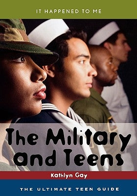 The Military and Teens: The Ultimate Teen Guide by Gay, Kathlyn