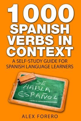 1000 Spanish Verbs In Context: A Self-Study Guide for Spanish Language Learners by Forero, Alex