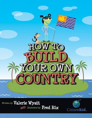 How to Build Your Own Country by Wyatt, Valerie