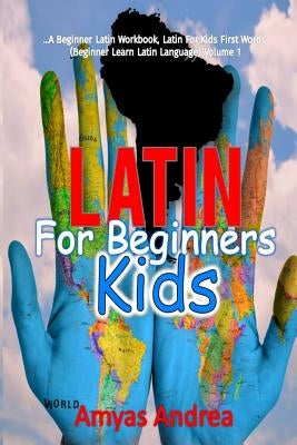 Latin for Beginners Kids: A Beginner Latin Workbook, Latin For Kids First Words (Beginner Learn Latin Language) Volume 1 by Andrea, Amyas