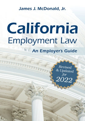 California Employment Law: An Employer's Guide: Revised and Updated for 2022volume 2022 by McDonald, James J.