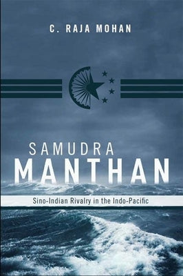 Samudra Manthan: Sino-Indian Rivalry in the Indo-Pacific by Mohan, C. Raja