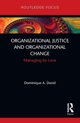 Organizational Justice and Organizational Change: Managing by Love by David, Dominique A.