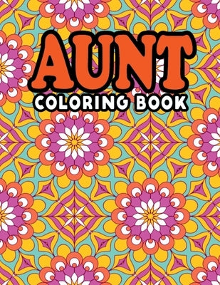 Aunt Coloring Book: Fun Design Inspiring Adult Coloring Activity Book Best Christmas & Birthday Gifts for Aunt From Niece, Nephew - Snarky by Publishing, Pretty Coloring Books