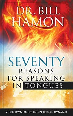 Seventy Reasons for Speaking in Tongues: Your Own Built in Spiritual Dynamo by Hamon, Bill