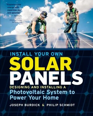 Install Your Own Solar Panels: Designing and Installing a Photovoltaic System to Power Your Home by Burdick, Joseph