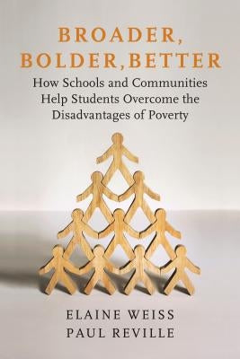 Broader, Bolder, Better: How Schools and Communities Help Students Overcome the Disadvantages of Poverty by Weiss, Elaine