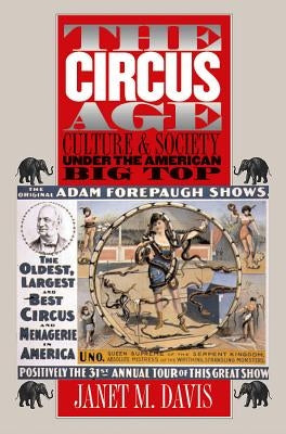 The Circus Age: Culture and Society under the American Big Top by Davis, Janet M.