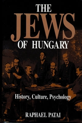 The Jews of Hungary: History, Culture, Psychology by Patai, Raphael