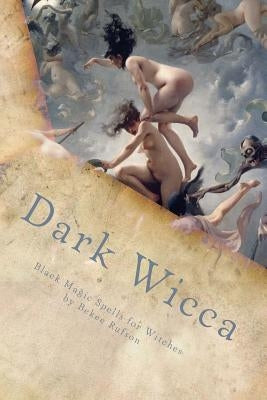 Dark Wicca: Black Magic Spells for Witches by Rufson, Bekee