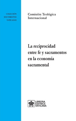 La reciprocidad entre fe y sacramentos en la economía sacramental by Comisi&#243;n Teol&#243;gica Internacional