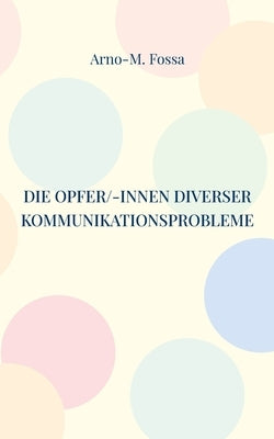 Die Opfer/-innen diverser Kommunikationsprobleme by Fossa, Arno-M