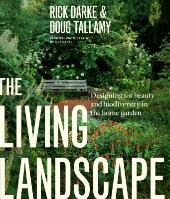 The Living Landscape: Designing for Beauty and Biodiversity in the Home Garden by Darke, Rick