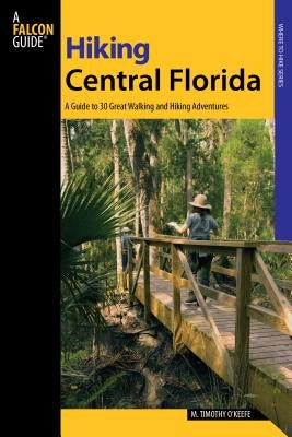 Hiking Central Florida: A Guide To 30 Great Walking And Hiking Adventures, First Edition by O'Keefe, M. Timothy