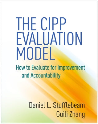 The CIPP Evaluation Model: How to Evaluate for Improvement and Accountability by Stufflebeam, Daniel L.