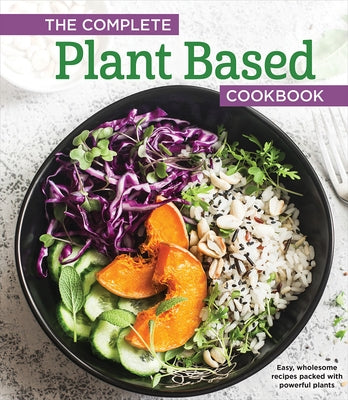 The Complete Plant Based Cookbook: Easy, Wholesome Recipes Packed with Powerful Plants by Publications International Ltd