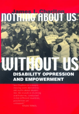 Nothing about Us Without Us: Disability Oppression and Empowerment by Charlton, James I.