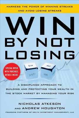 Win by Not Losing: A Disciplined Approach to Building and Protecting Your Wealth in the Stock Market by Managing Your Risk by Atkeson, Nick