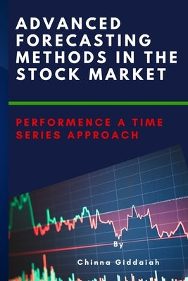 Advanced Forecasting Methods in the Stock Market Performence a Time Series Approach by Giddaiah, Chinna