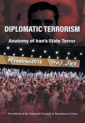 Diplomatic Terrorism: Anatomy of Iran's State Terror by National Council of Resistance of Iran