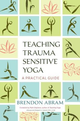 Teaching Trauma-Sensitive Yoga: A Practical Guide by Abram, Brendon