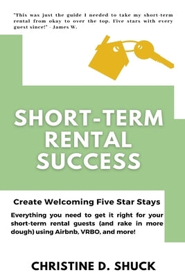 Short-Term Rental Success by Shuck, Christine D.