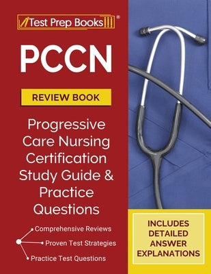 PCCN Review Book: PCCN Study Guide and Practice Test Questions for the Progressive Care Certified Nurse Exam [Updated for the New Certif by Tpb Publishing