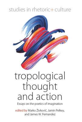 Tropological Thought and Action: Essays on the Poetics of Imagination by Zivkovic, Marko