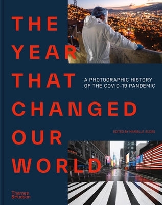 The Year That Changed Our World: A Photographic History of the Covid-19 Pandemic by Agence France Presse