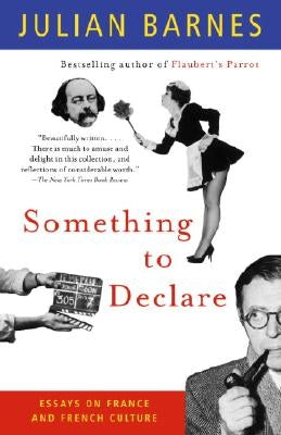 Something to Declare: Essays on France and French Culture by Barnes, Julian