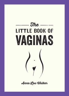 The Little Book of Vaginas: Everything You Need to Know by Walker, Anna Lou