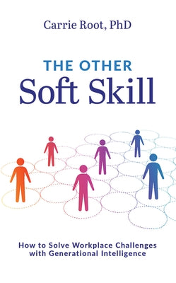 The Other Soft Skill: How to Solve Workplace Challenges with Generational Intelligence by Carrie Root