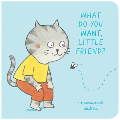 What Do You Want, Little Friend? by Dubuc, Marianne