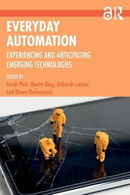 Everyday Automation: Experiencing and Anticipating Emerging Technologies by Pink, Sarah