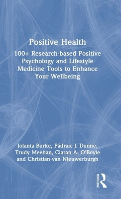 Positive Health: 100+ Research-based Positive Psychology and Lifestyle Medicine Tools to Enhance Your Wellbeing by Burke, Jolanta