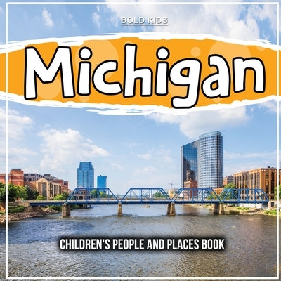 Michigan: Children's People and Places Book by Kids, Bold