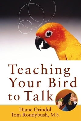 Teaching Your Bird to Talk by Grindol, Diane