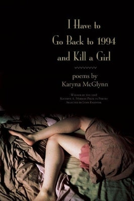 I Have to Go Back to 1994 and Kill a Girl by McGlynn, Karyna