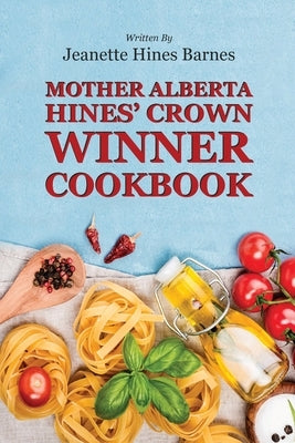 Mother Alberta Hines' Crown Winner Cookbook by Barnes, Jeanette Hines