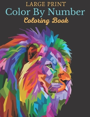 Large Print Color By Number Coloring Book: Easy Large Print A Simple Color By Number Coloring Book for Relax, Recharge, and Refresh Yourself (Large Pr by Ogle, Peggy