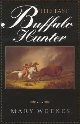 The Last Buffalo Hunter by Weekes, Mary Loretta