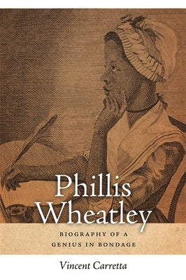 Phillis Wheatley: Biography of a Genius in Bondage by Carretta, Vincent