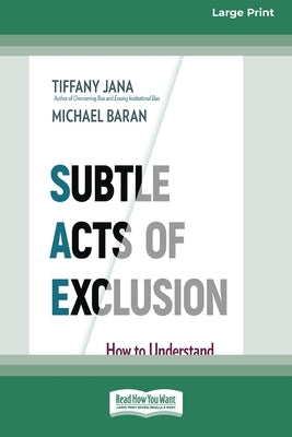 Subtle Acts of Exclusion: How to Understand, Identify, and Stop Microaggressions (16pt Large Print Edition) by Jana, Tiffany