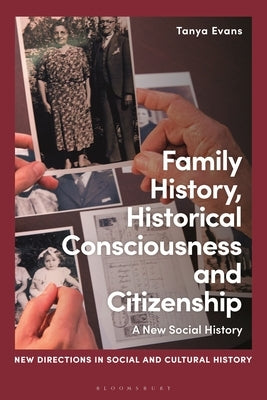 Family History, Historical Consciousness and Citizenship: A New Social History by Evans, Tanya