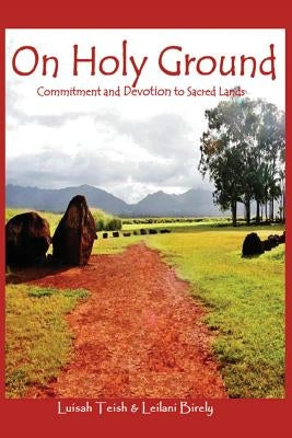 On Holy Ground: Commitment and Devotion to Sacred Lands by Birely, Leilani