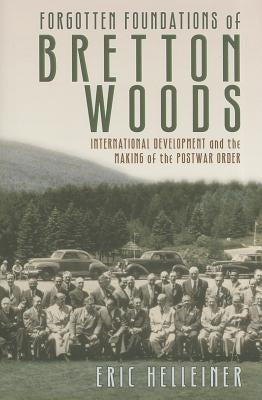 Forgotten Foundations of Bretton Woods by Helleiner, Eric