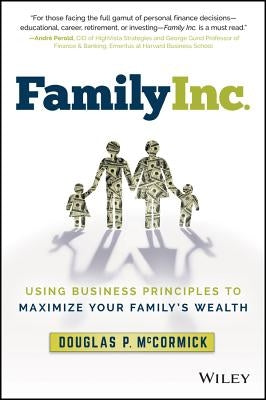 Family Inc.: Using Business Principles to Maximize Your Family's Wealth by McCormick, Douglas P.