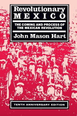 Revolutionary Mexico: The Coming and Process of the Mexican Revolution, Tenth Anniversary Edition by Hart, John Mason