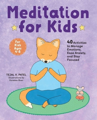 Meditation for Kids: 40 Activities to Manage Emotions, Ease Anxiety, and Stay Focused by Patel, Tejal V.